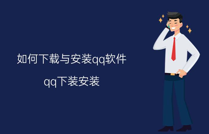 如何下载与安装qq软件 qq下装安装？